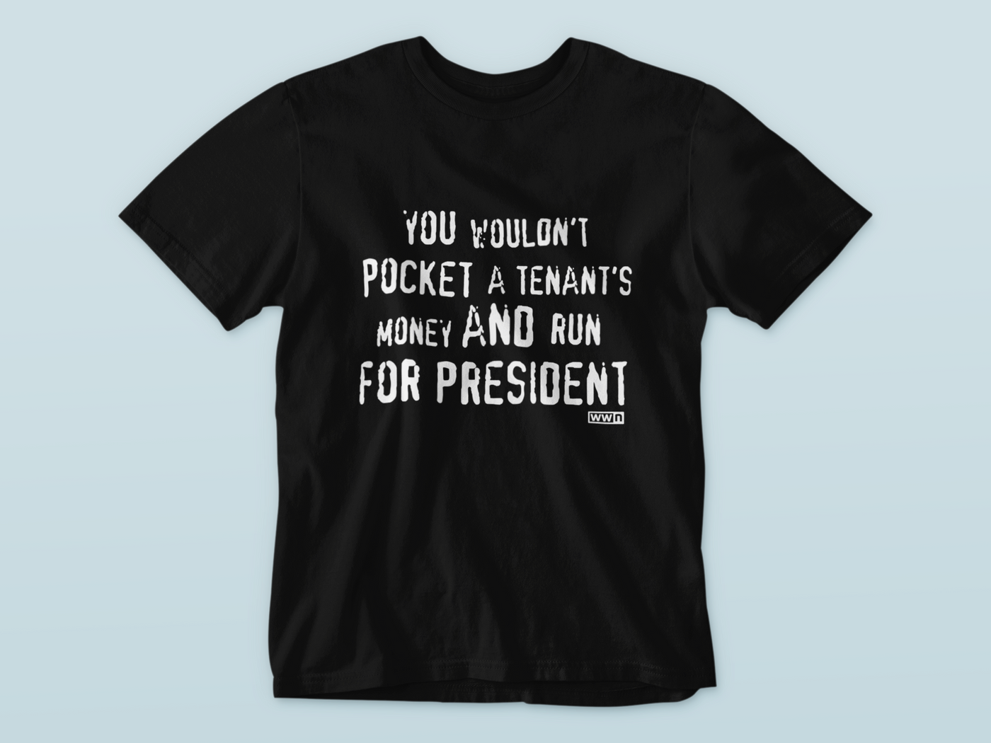 You Wouldn't Pocket A Tenant's Money And Run For President  - Waterford Whispers T-shirt